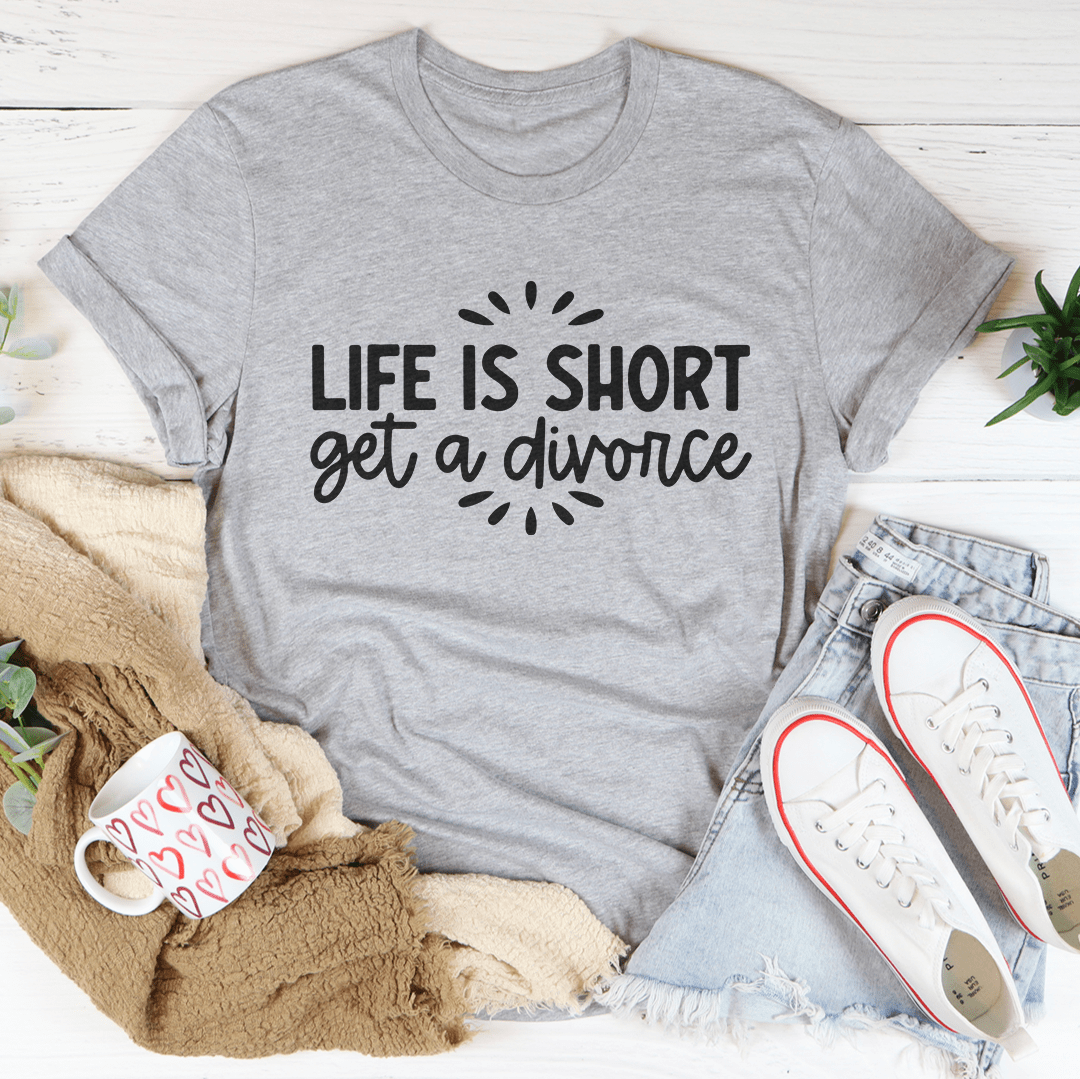 Life Is Short Get A Divorce Tee-3