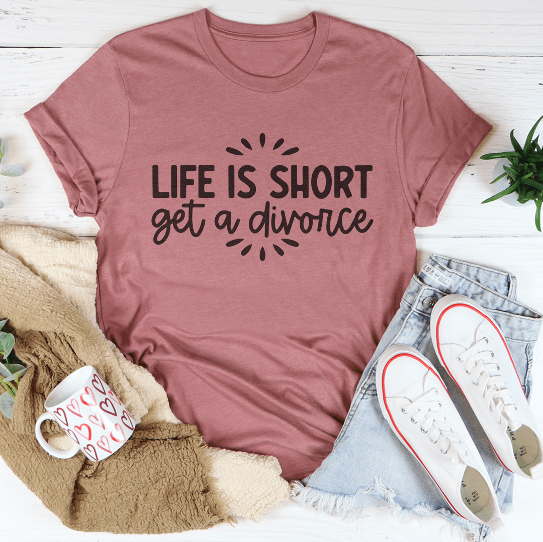 Life Is Short Get A Divorce Tee-1